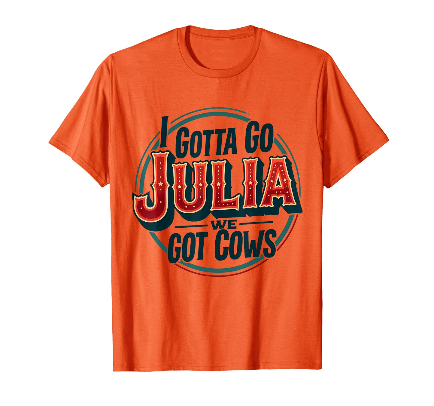 I Gotta Go Julia We Got Cows T-Shirt