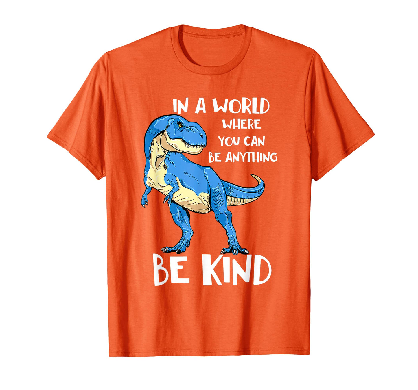 in A World Where You Can Be Anything Be Kind Dinosaur T Rex T-Shirt