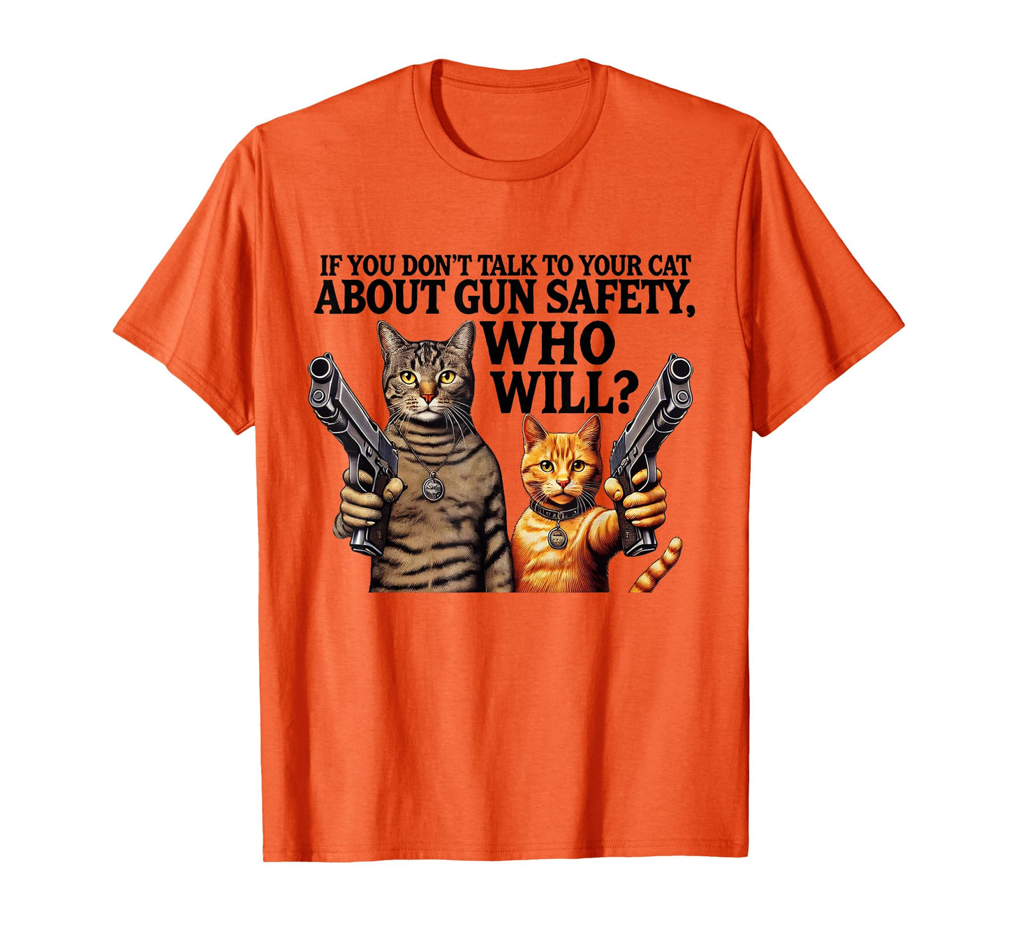 If You Don't Talk To Your Cat About Gun Safety Who Will T-Shirt for Men Women