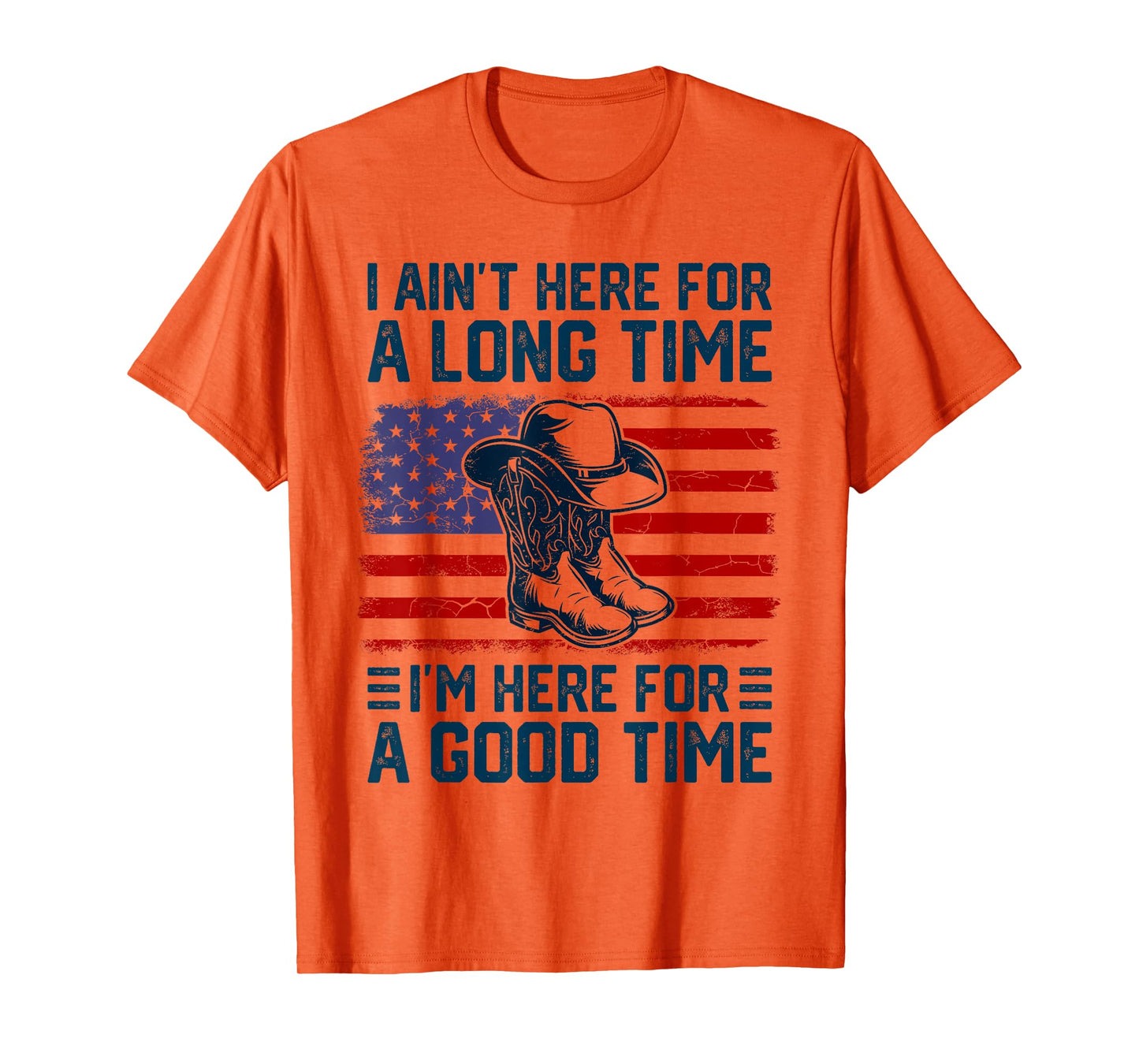 I Ain't Here For A Long Time I'm Here For A Good Time T-Shirt