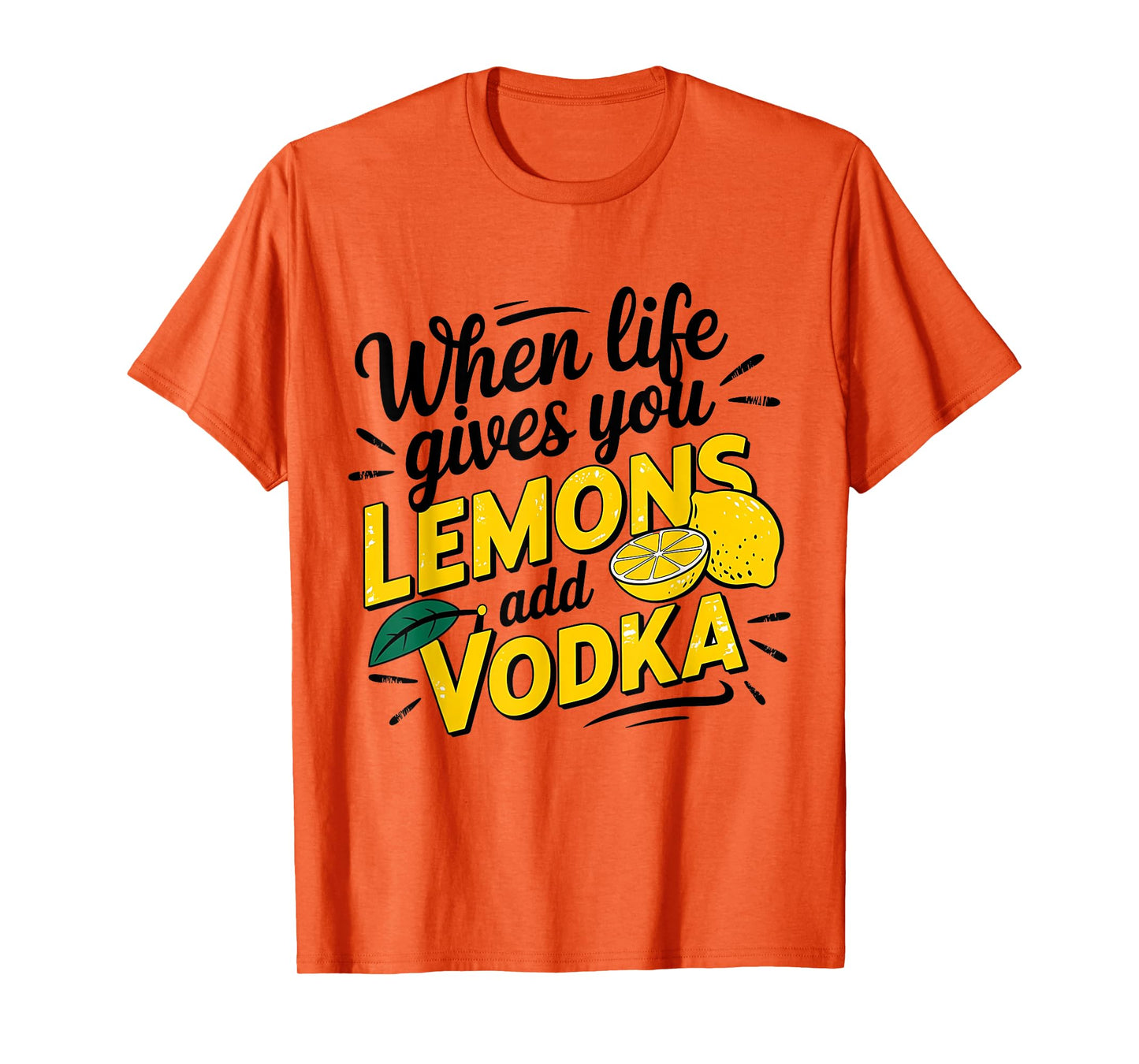 When Life Gives You Lemons Add Vodka T-Shirt