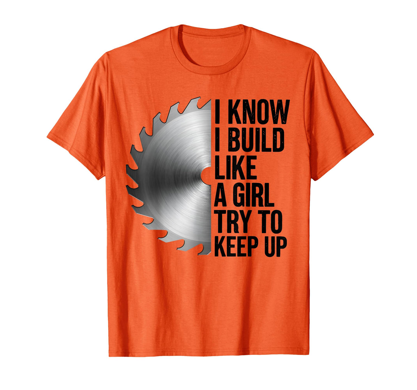 I Know I Build Like Girl Try to Keep Up Woodworker Carpender T-Shirt