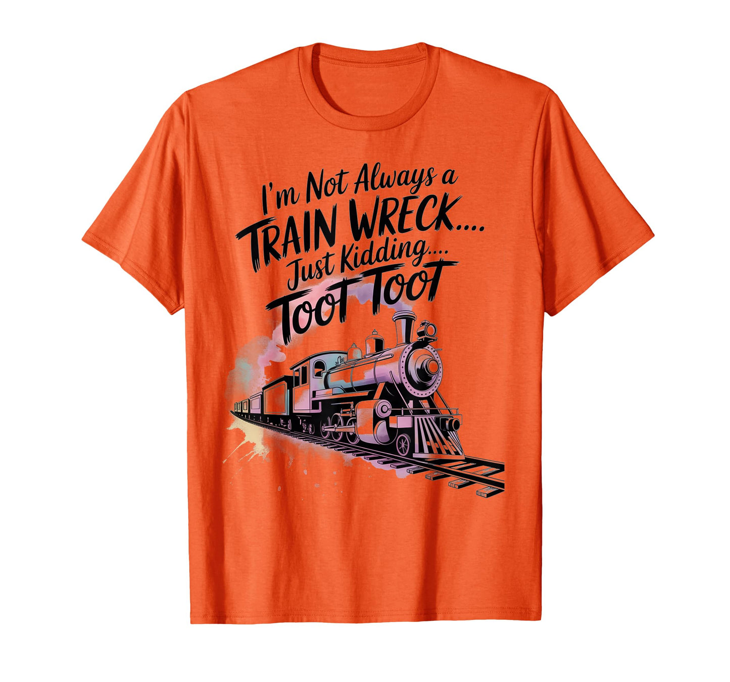 I'm Not Always A Train Wreck Just Kidding Toot Toot Train T-Shirt