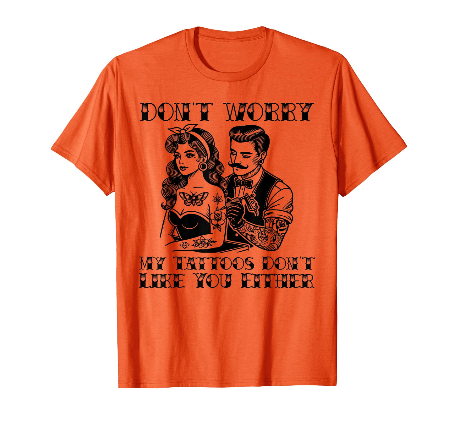 Don't worry my tattoos don't like you either funny tattoo T-Shirt