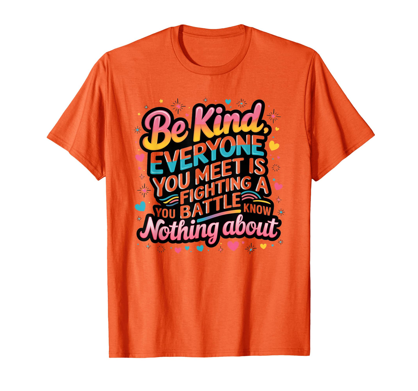 Everyone Is Fighting A Battle You Know Nothing About Be Kind T-Shirt