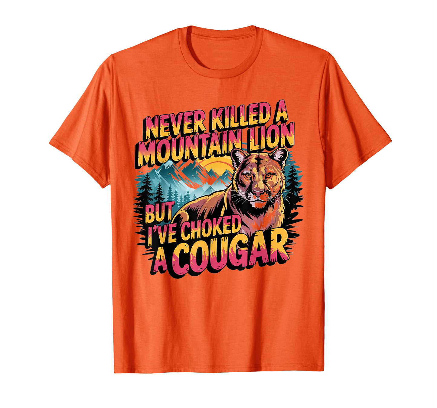Never Killed A Mountain Lion But I've Choked A Cougar T-Shirt