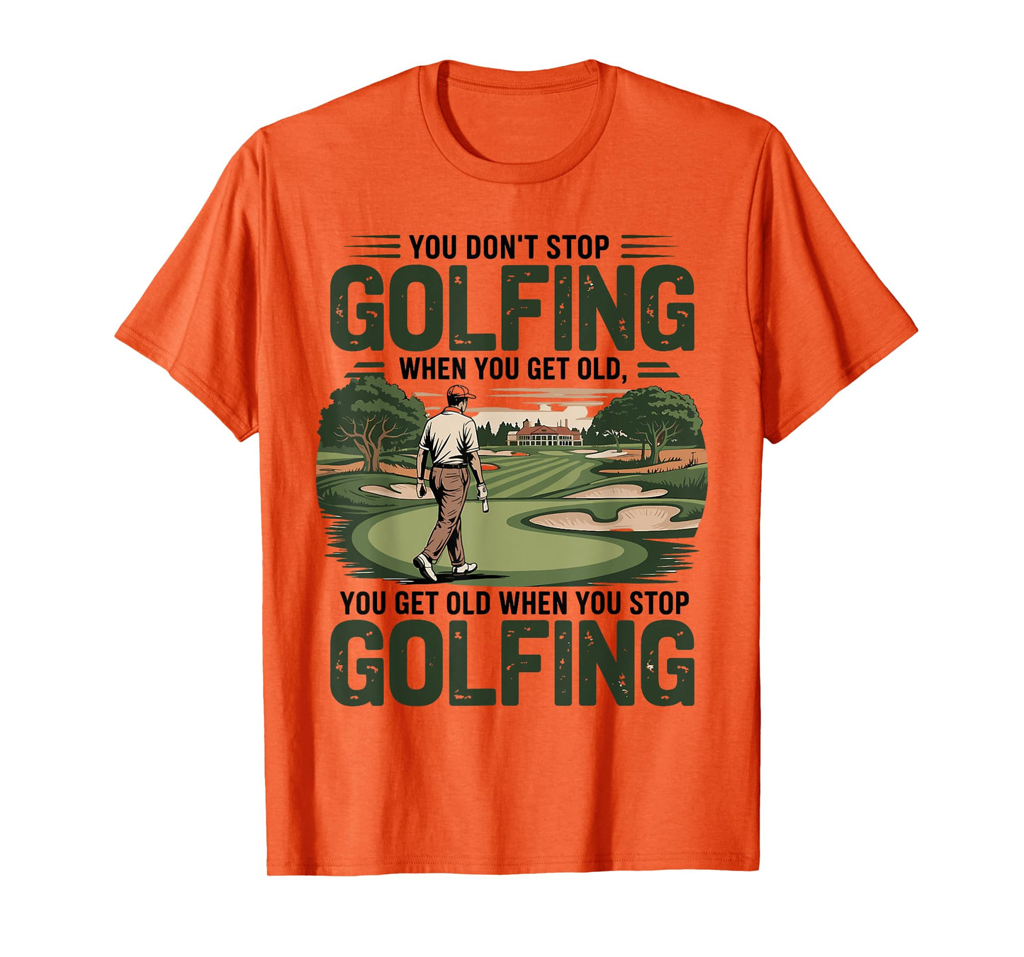You Don't Stop Golfing When You Get Old Motivational Golf T-Shirt