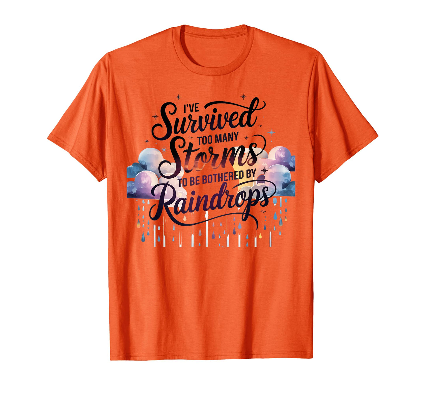 I've Survived Too Many Storms To Be Bothered By Raindrops T-Shirt