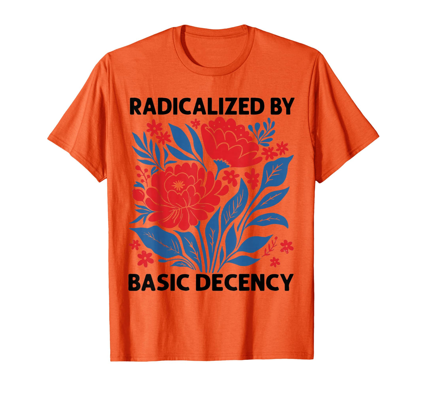 Radicalized By Basic Decency Floral Womens T-Shirt