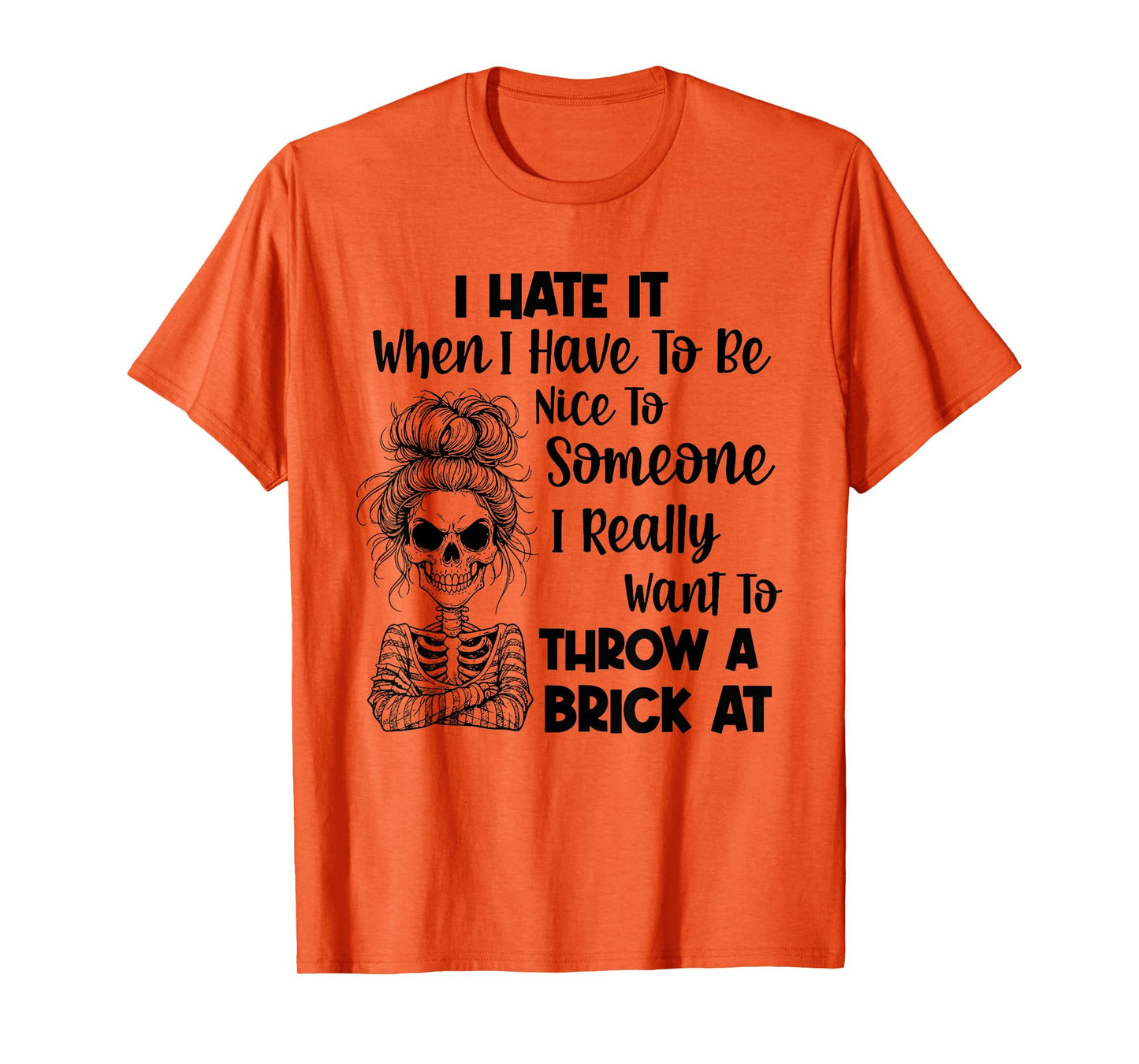 I Hate It When I Have to Be Nice to Someone I Really Want to T-Shirt