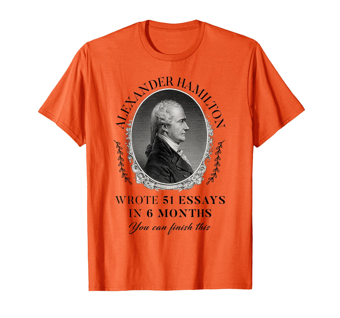 Alexander Hamilton Wrote 51 Essays In 6 Months Vintage Quote T-Shirt