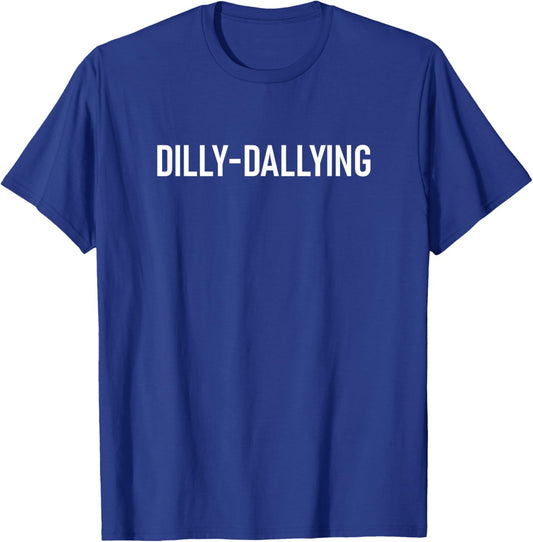 Dilly-Dallying, Funny, Jokes, Sarcastic T-Shirt - T-Shirt | Royal