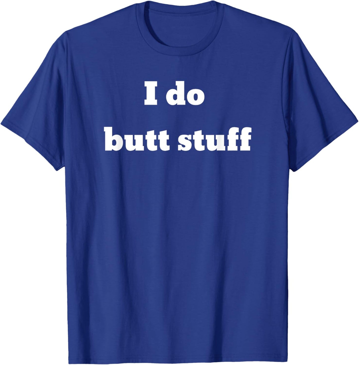 I do butt stuff T-Shirt - T-Shirt | Royal