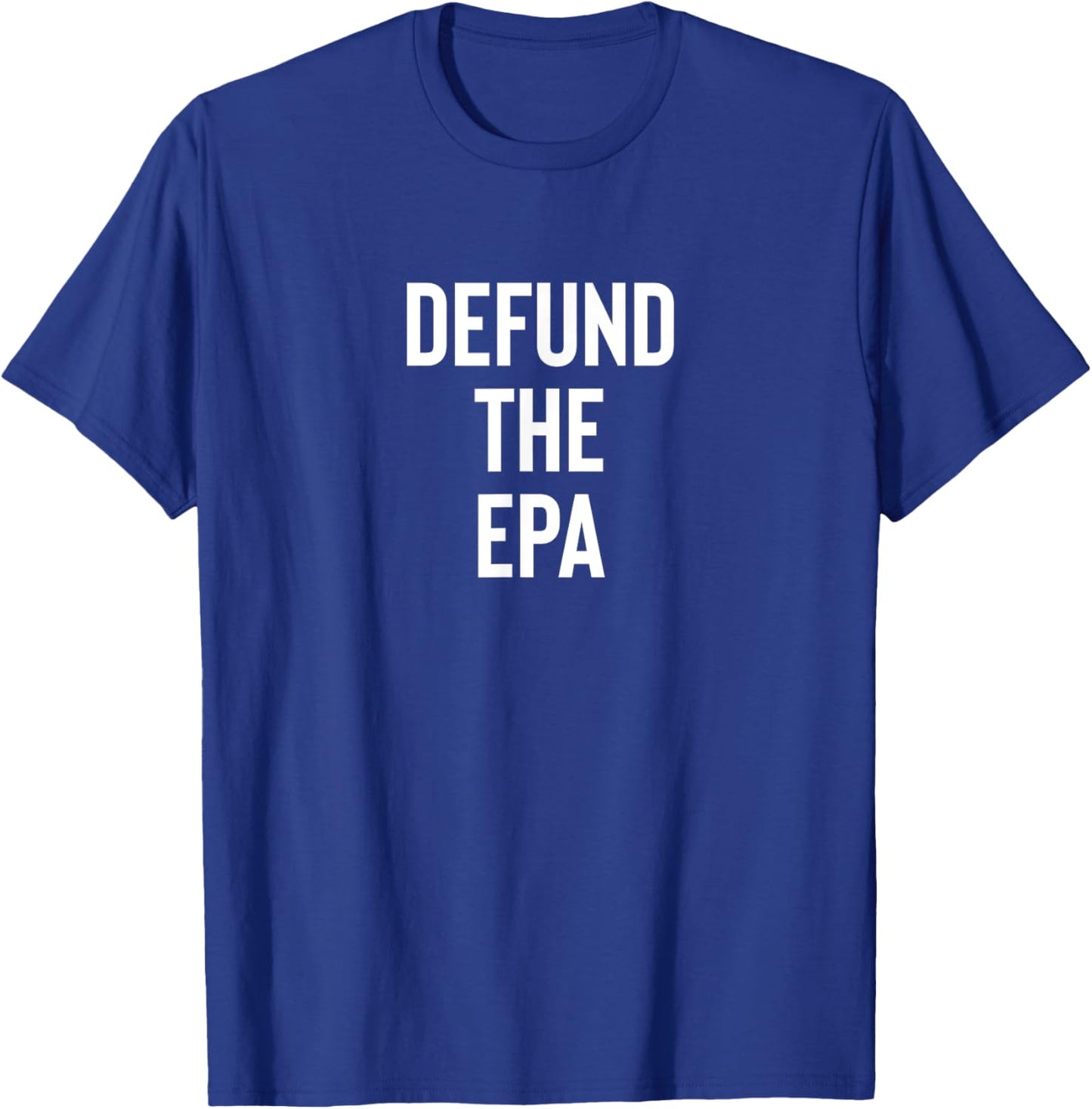 Defund the EPA Environmental Protection Agency Politics T-Shirt - T-Shirt | Royal
