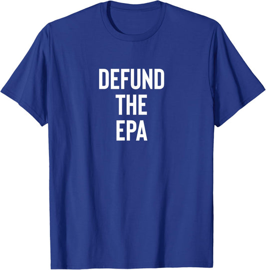 Defund the EPA Environmental Protection Agency Politics T-Shirt - T-Shirt | Royal