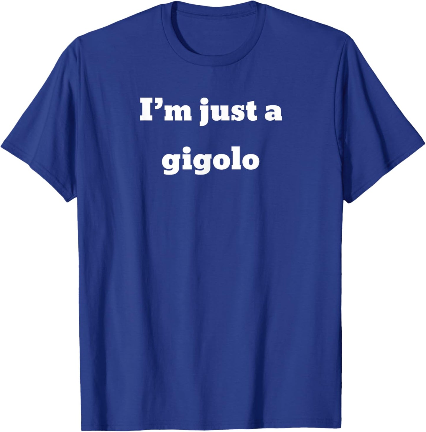 I'm just a gigolo T-Shirt - T-Shirt | Royal