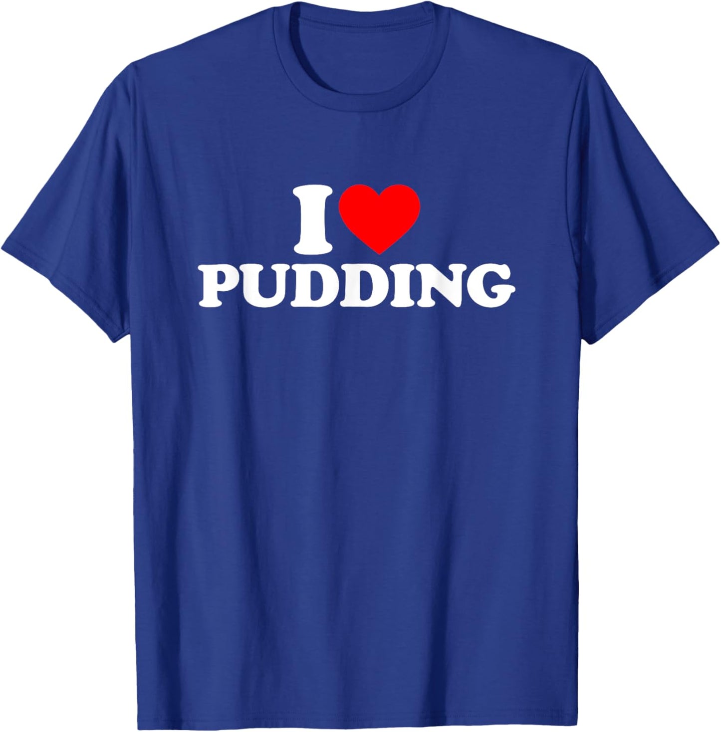 I Love Pudding I Heart Pudding Shirt Food Lover T-Shirt - T-Shirt | Royal