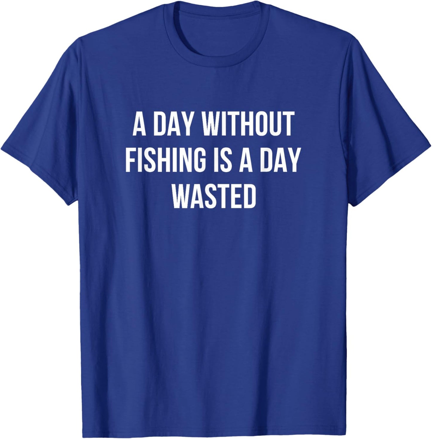 A Day Without Fishing Is A Day Wasted T-Shirt - T-Shirt | Royal
