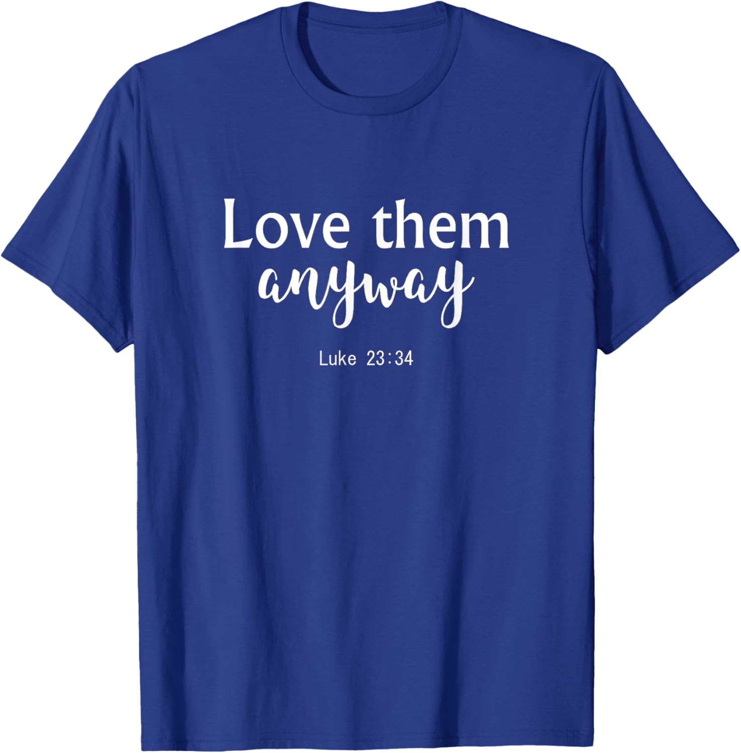 Love Them Anyway - Luke 23:34 - Christian Bible Verse Quote T-Shirt - T-Shirt | Royal