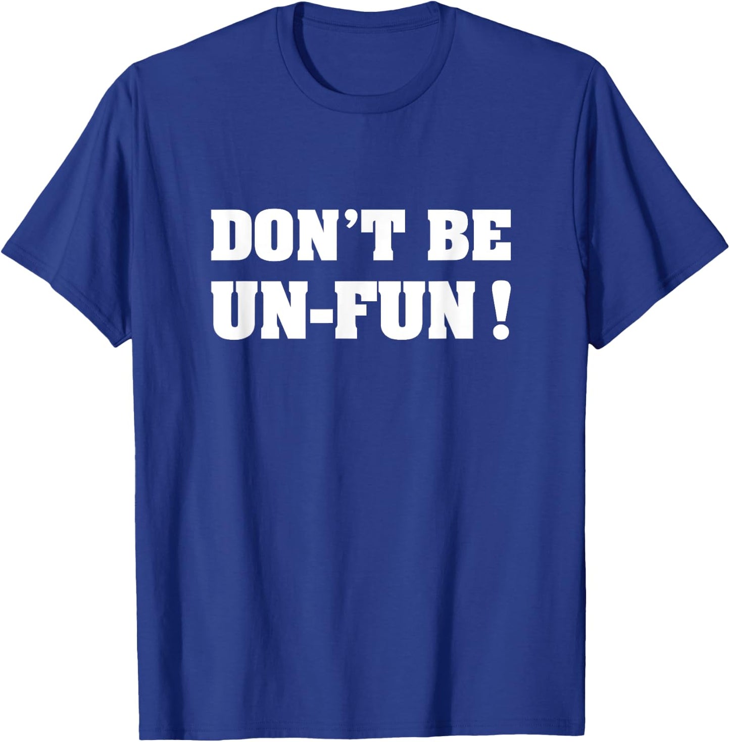 Don't Be Un-Fun! Motivational Positive Message Funny Saying T-Shirt - T-Shirt | Royal