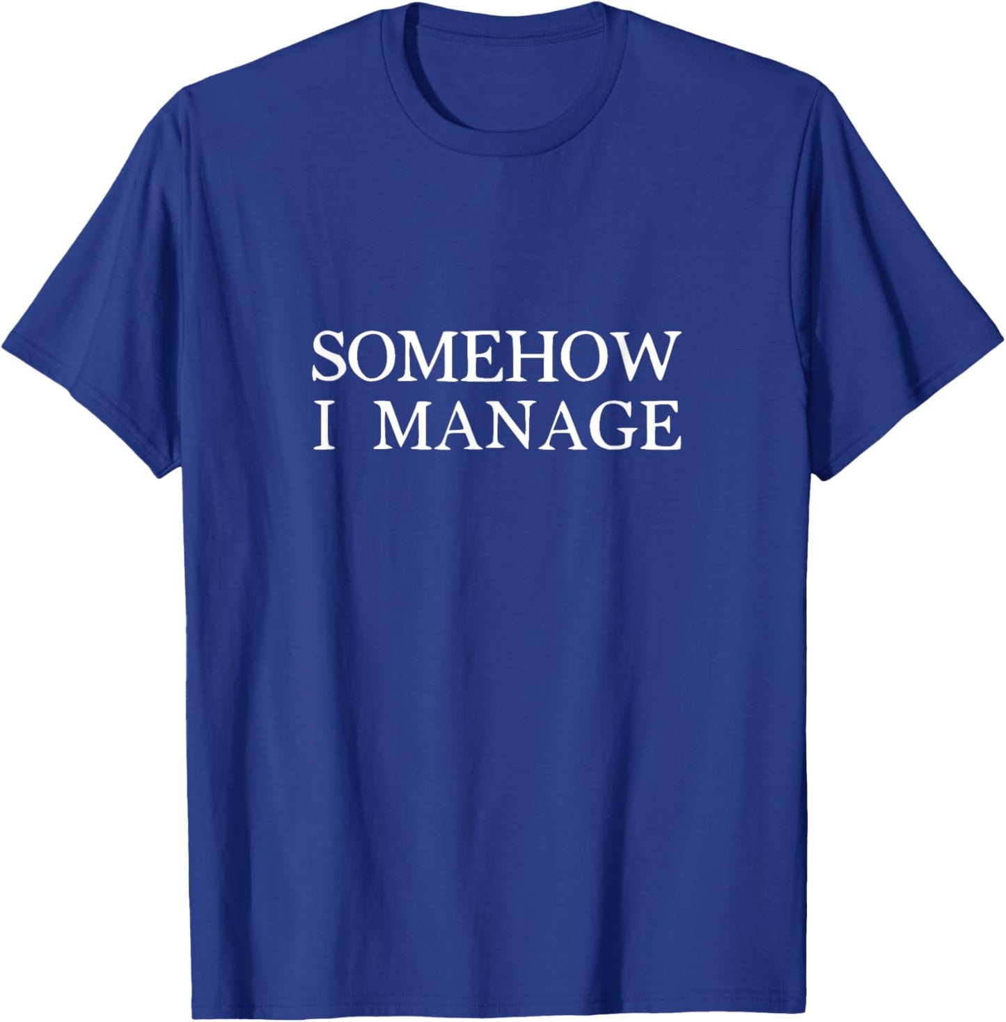 Somehow I Manage T-Shirt - T-Shirt | Royal