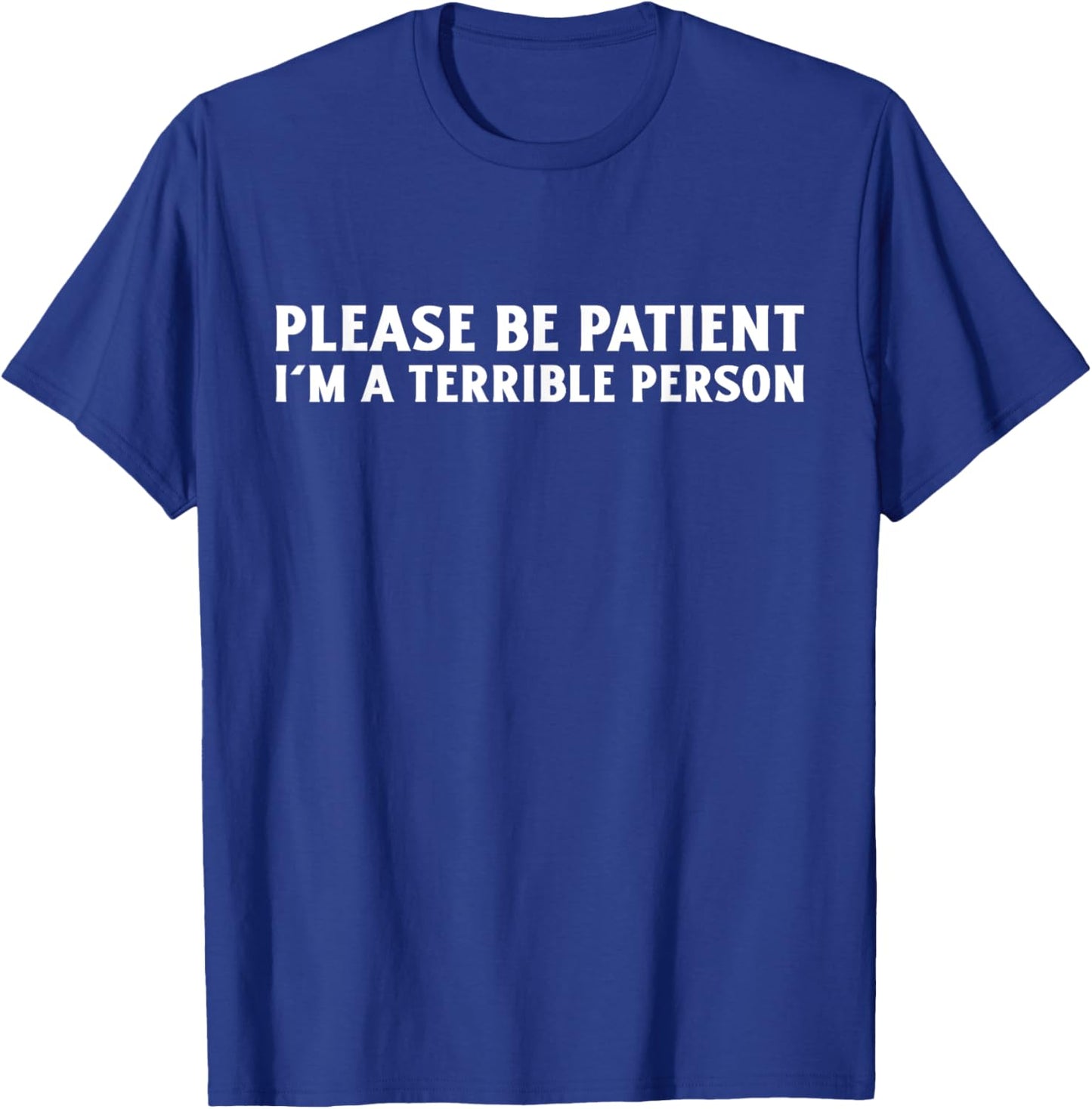 Please Be Patient, I'm A Terrible Person Apparel T-Shirt - T-Shirt | Royal