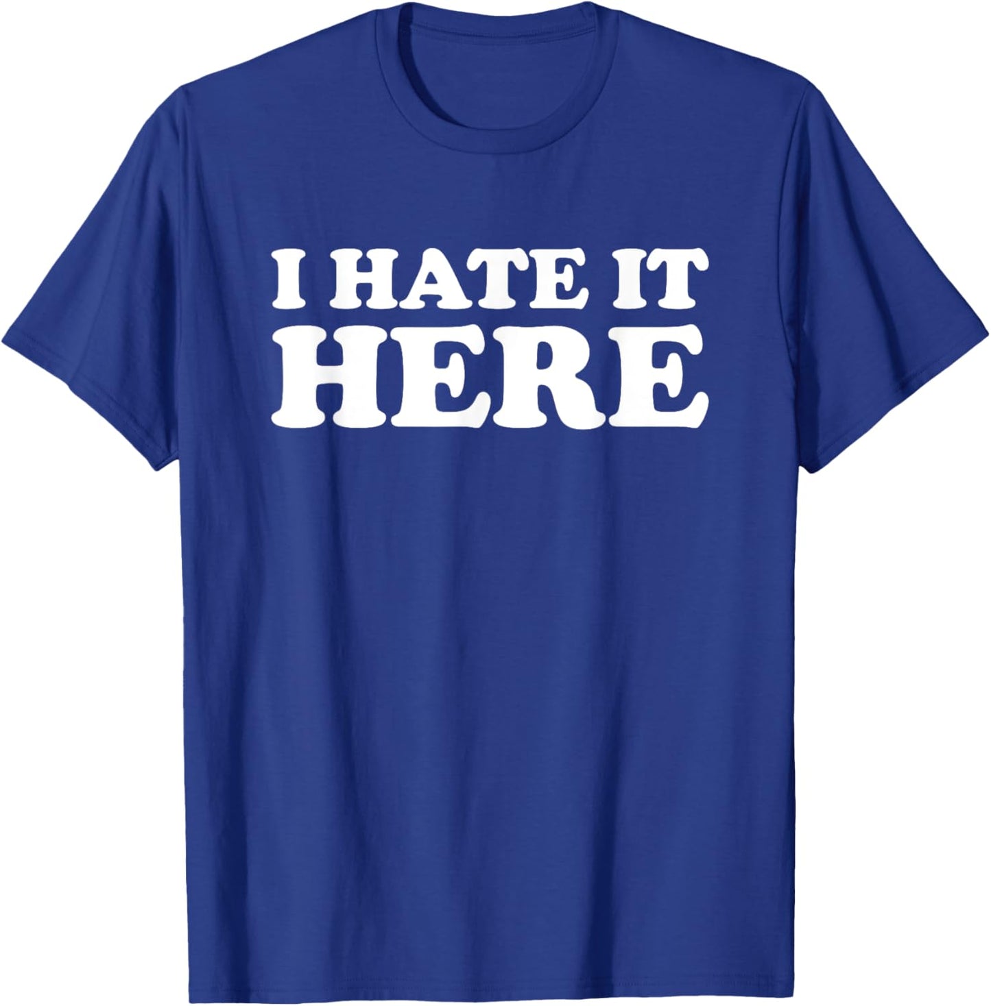 I Hate It Here T-Shirt - T-Shirt | Royal