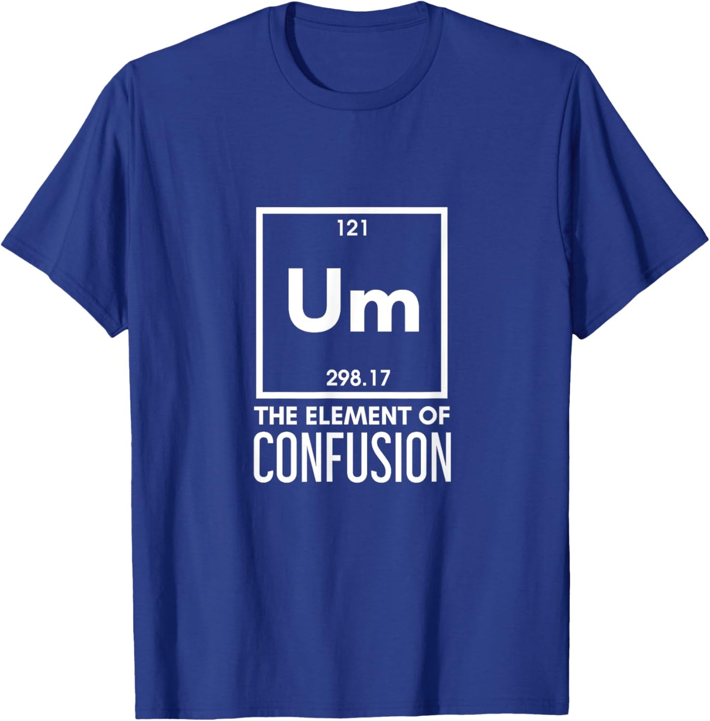 Um The Element Of Confusion Periodic Table Funny Sarcastic T-Shirt - T-Shirt | Royal
