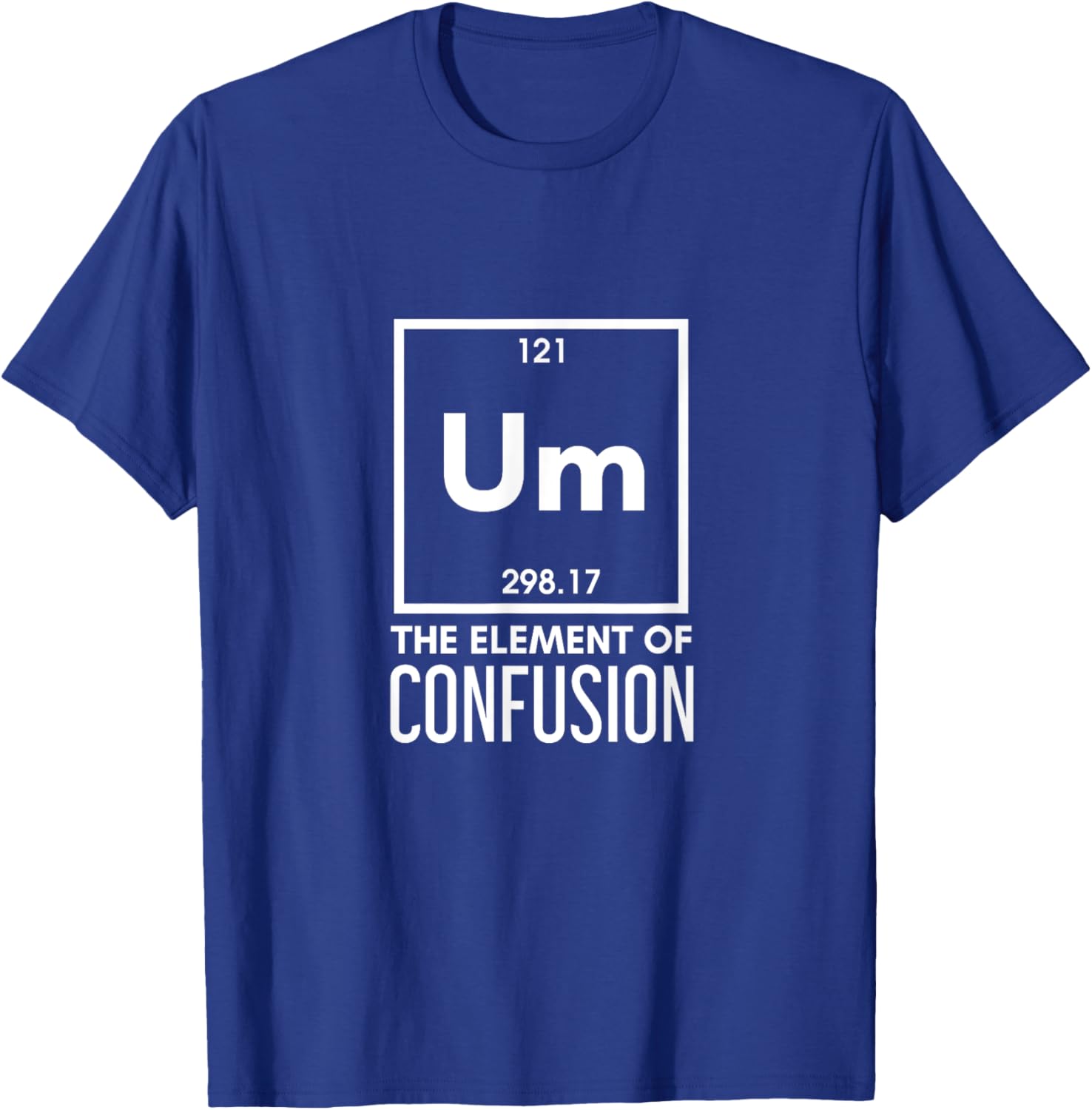 Um The Element Of Confusion Periodic Table Funny Sarcastic T-Shirt - T-Shirt | Royal