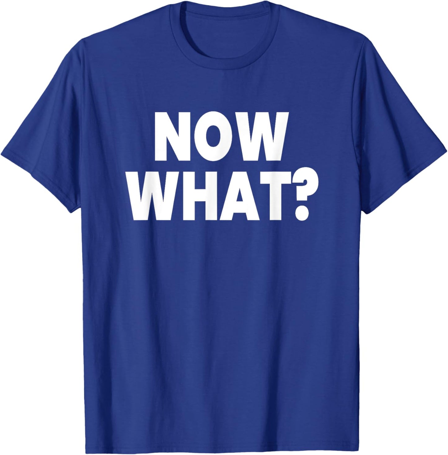 Now What? T-Shirt - T-Shirt | Royal