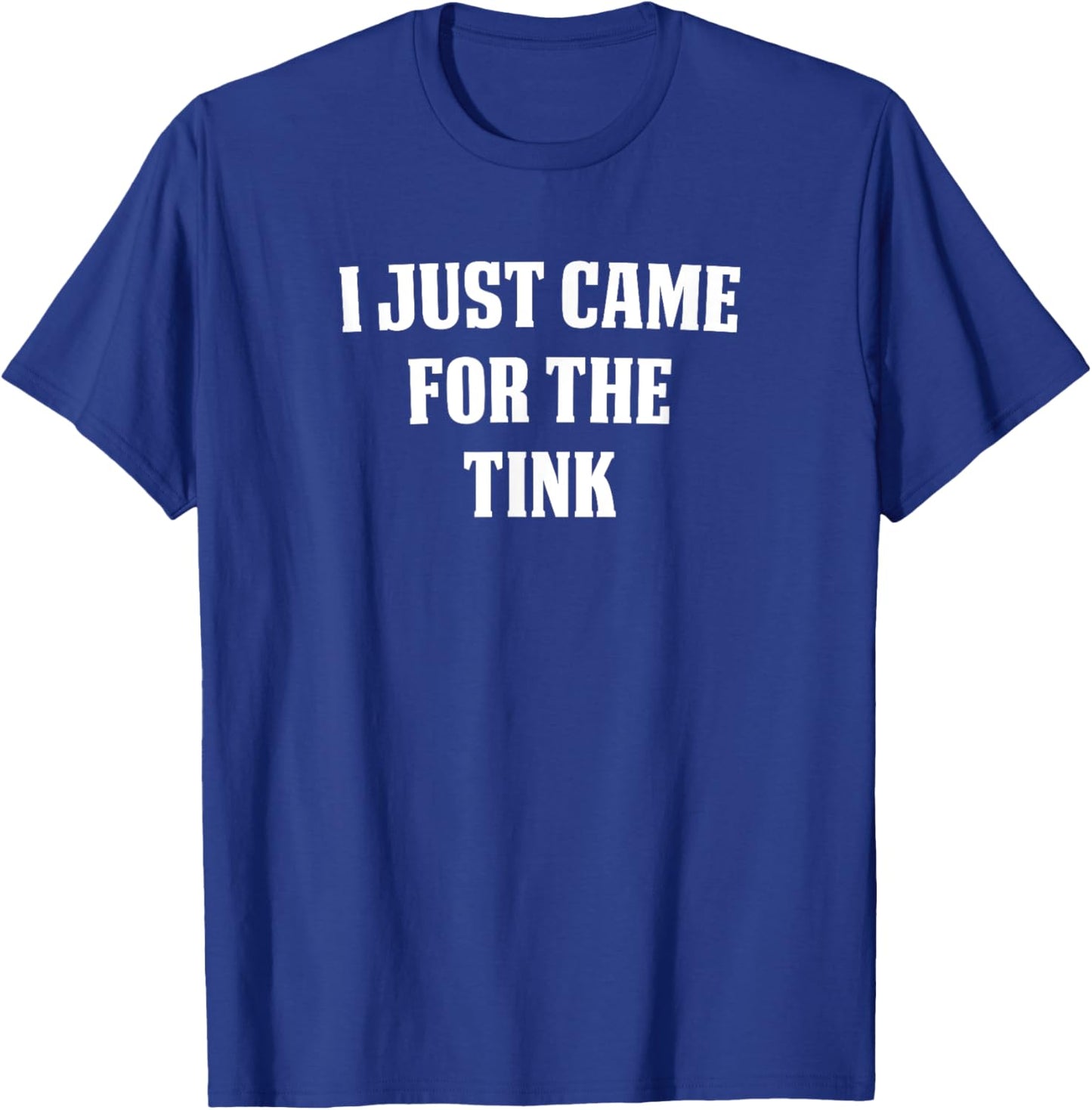 I Just Came for the Tink T-Shirt - T-Shirt | Royal