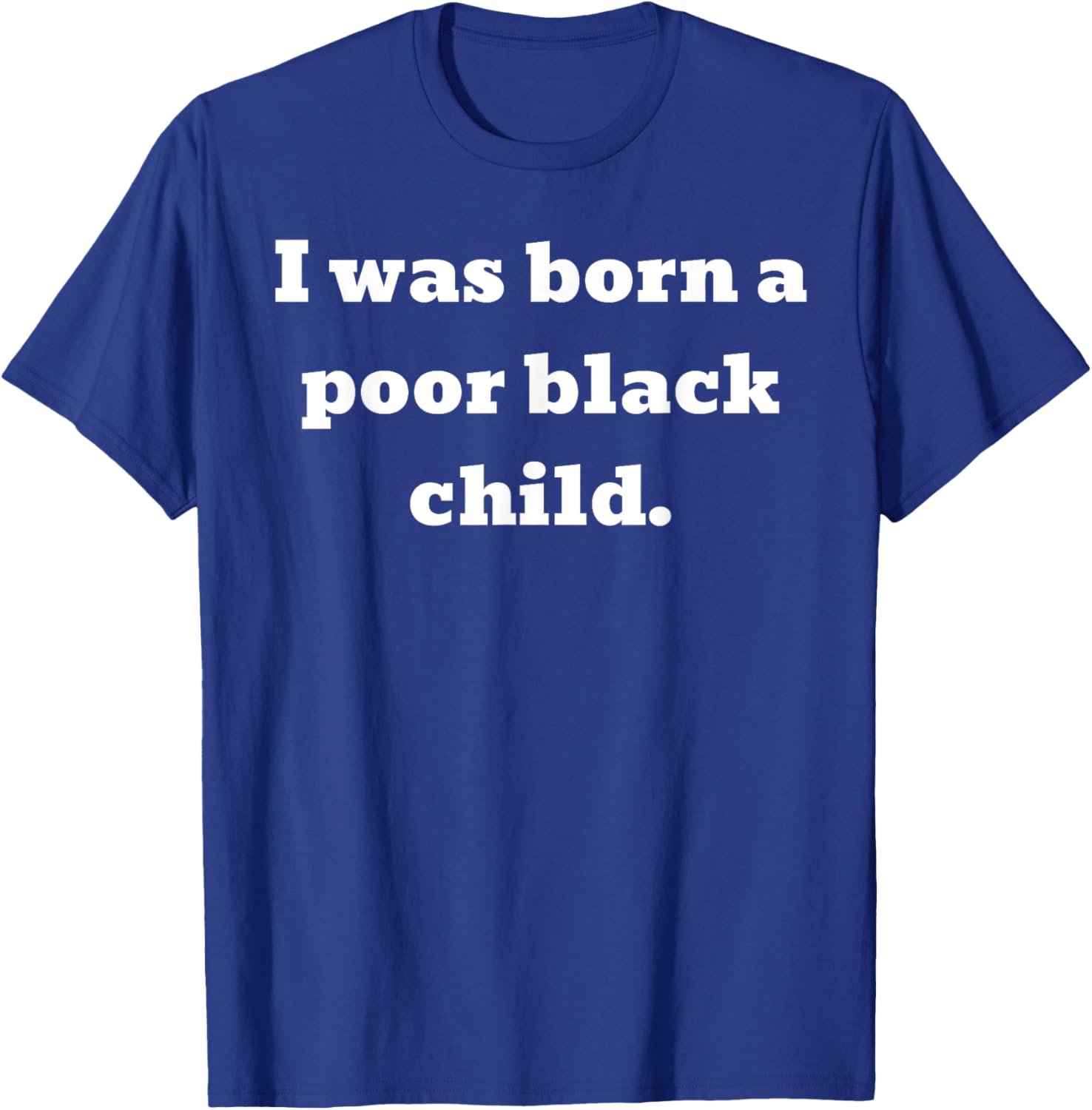 I was born a poor black child T-Shirt - T-Shirt | Royal