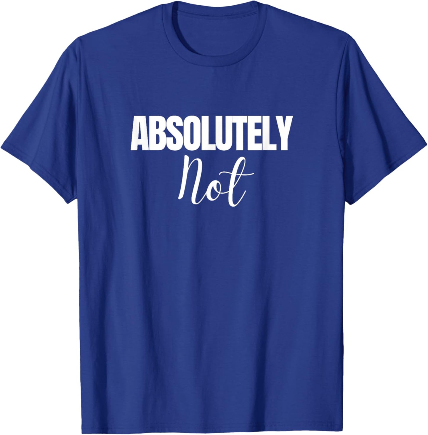 Absolutely Not Funny Saying T-Shirt - T-Shirt | Royal