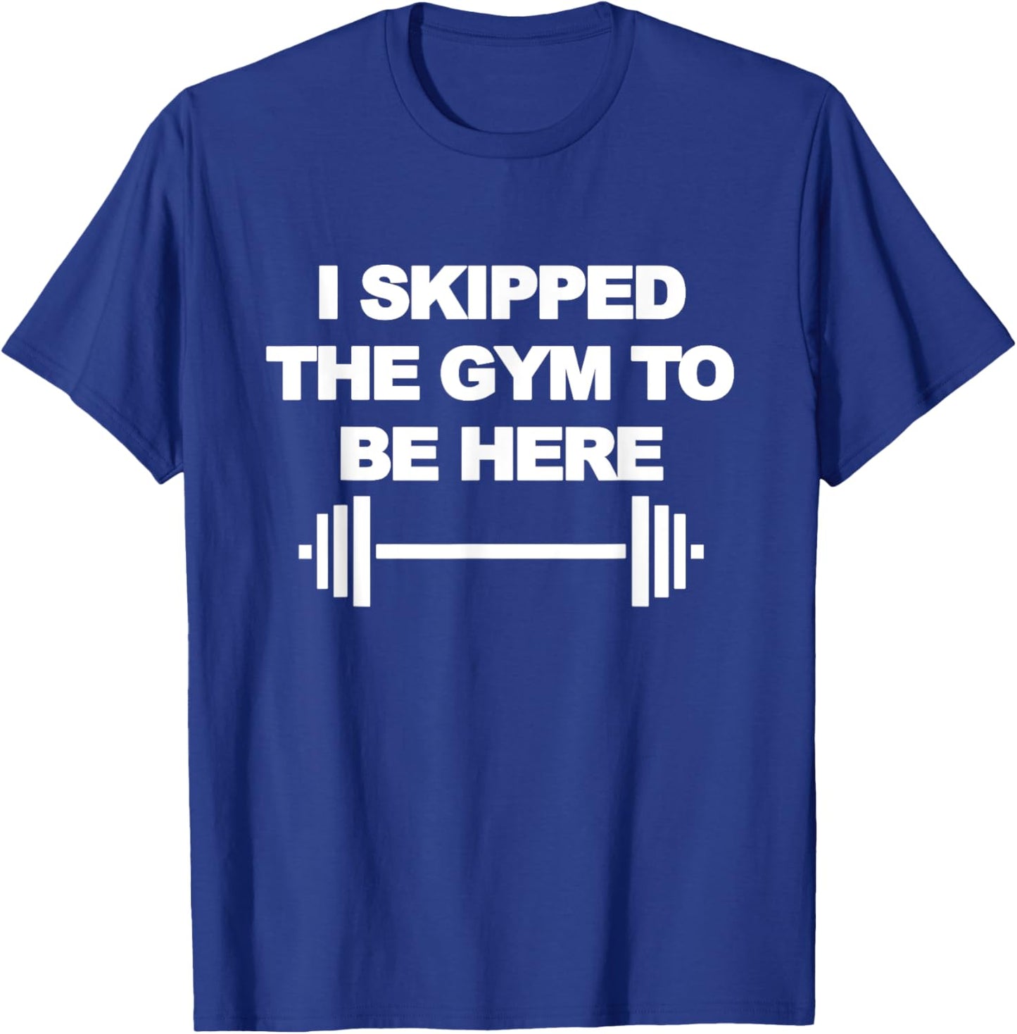 I SKIPPED THE GYM TO BE HERE Funny Weight Lifting Training T-Shirt - T-Shirt | Royal