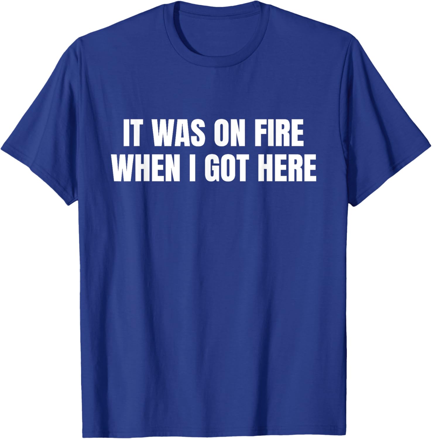 Funny It Was On Fire When I Got Here Pyro Pyromaniac T-Shirt - T-Shirt | Royal