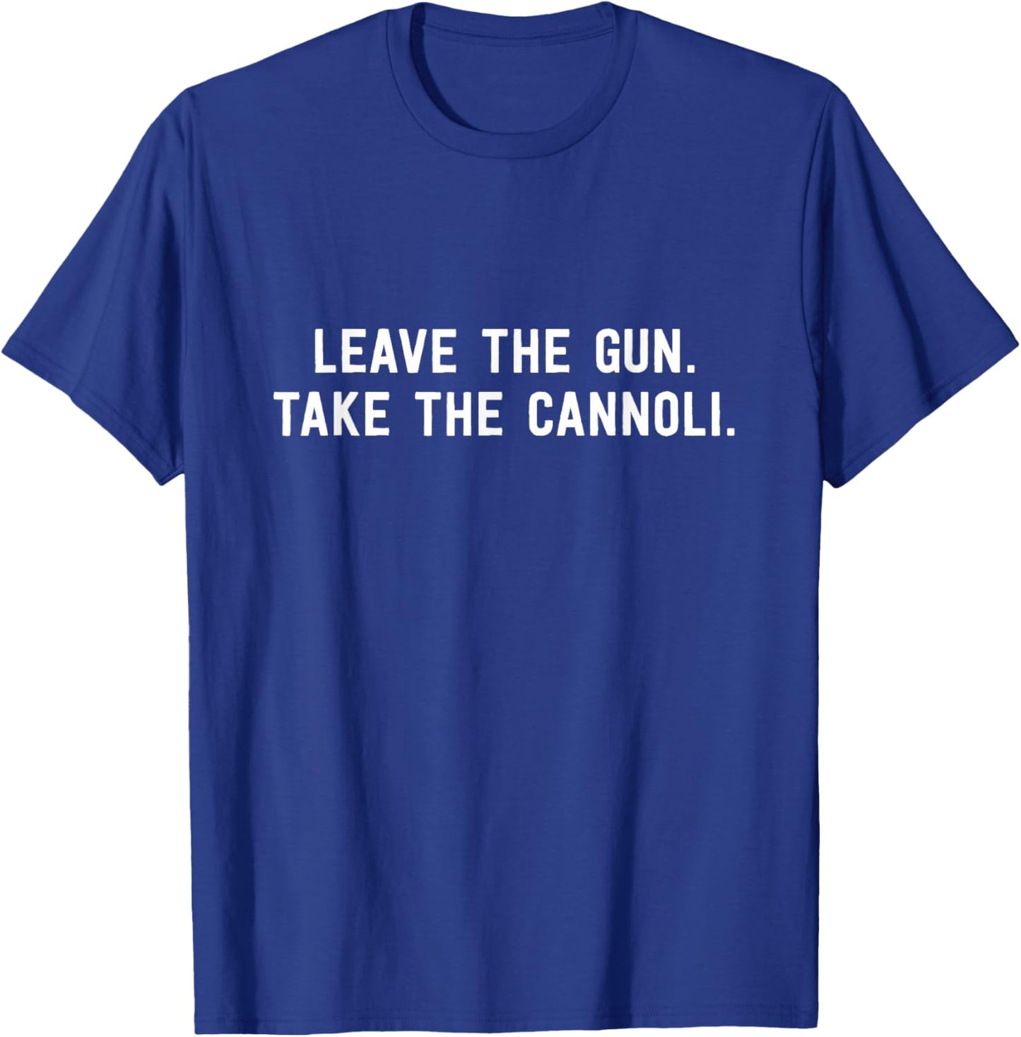 Leave The Gun Take The Cannoli Funny Pastry Dessert Gift T-Shirt - T-Shirt | Royal