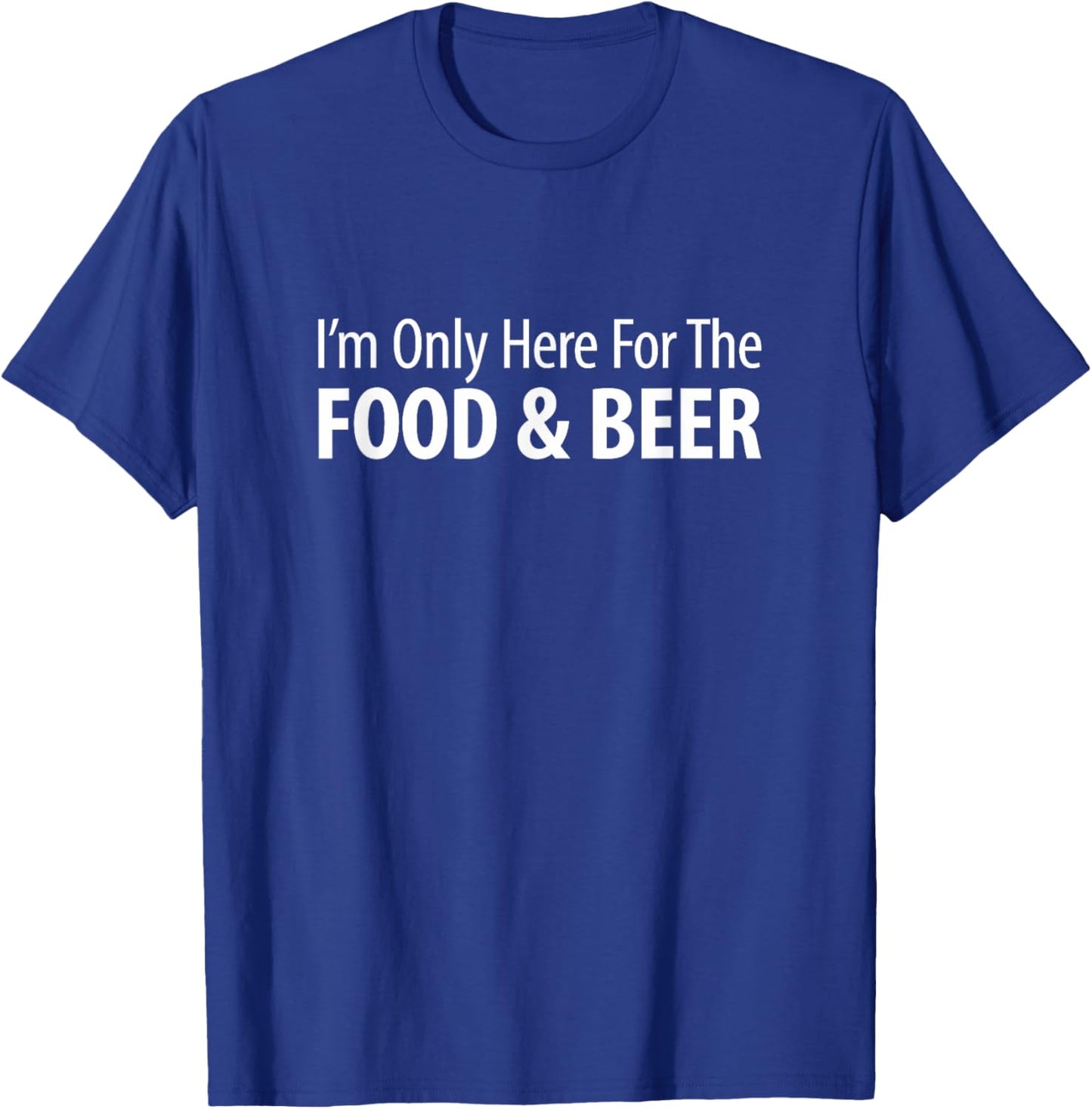 I'm Only Here For The Food & Beer T-Shirt - T-Shirt | Royal