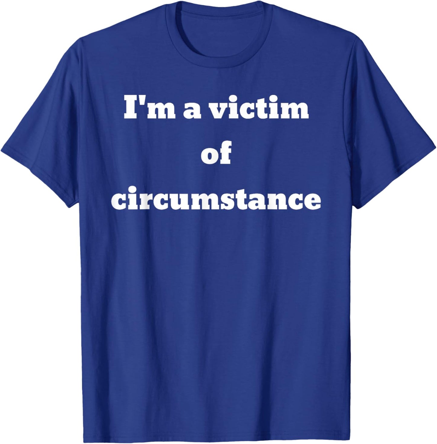 I'm a victim of circumstance T-Shirt - T-Shirt | Royal