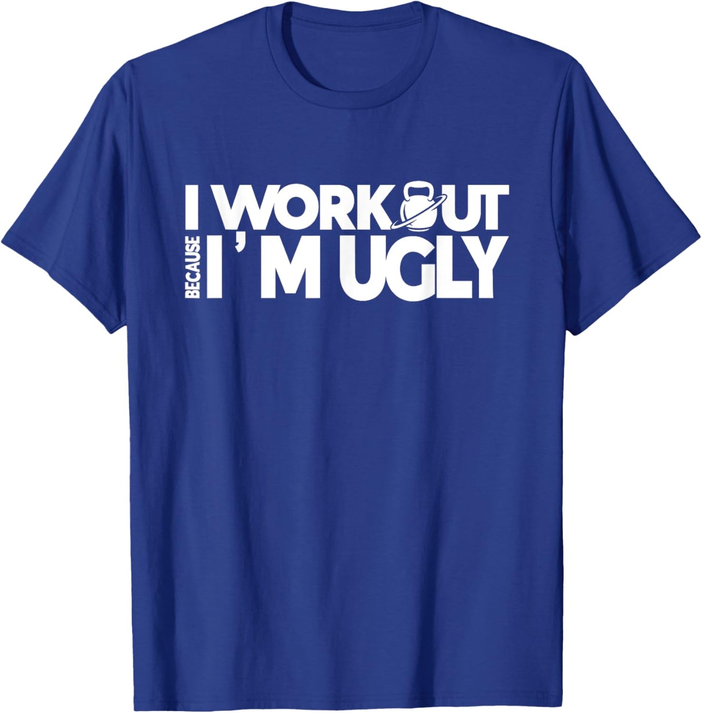 I Workout Because I'm Ugly Gym Quote Fitness T-Shirt - T-Shirt | Royal