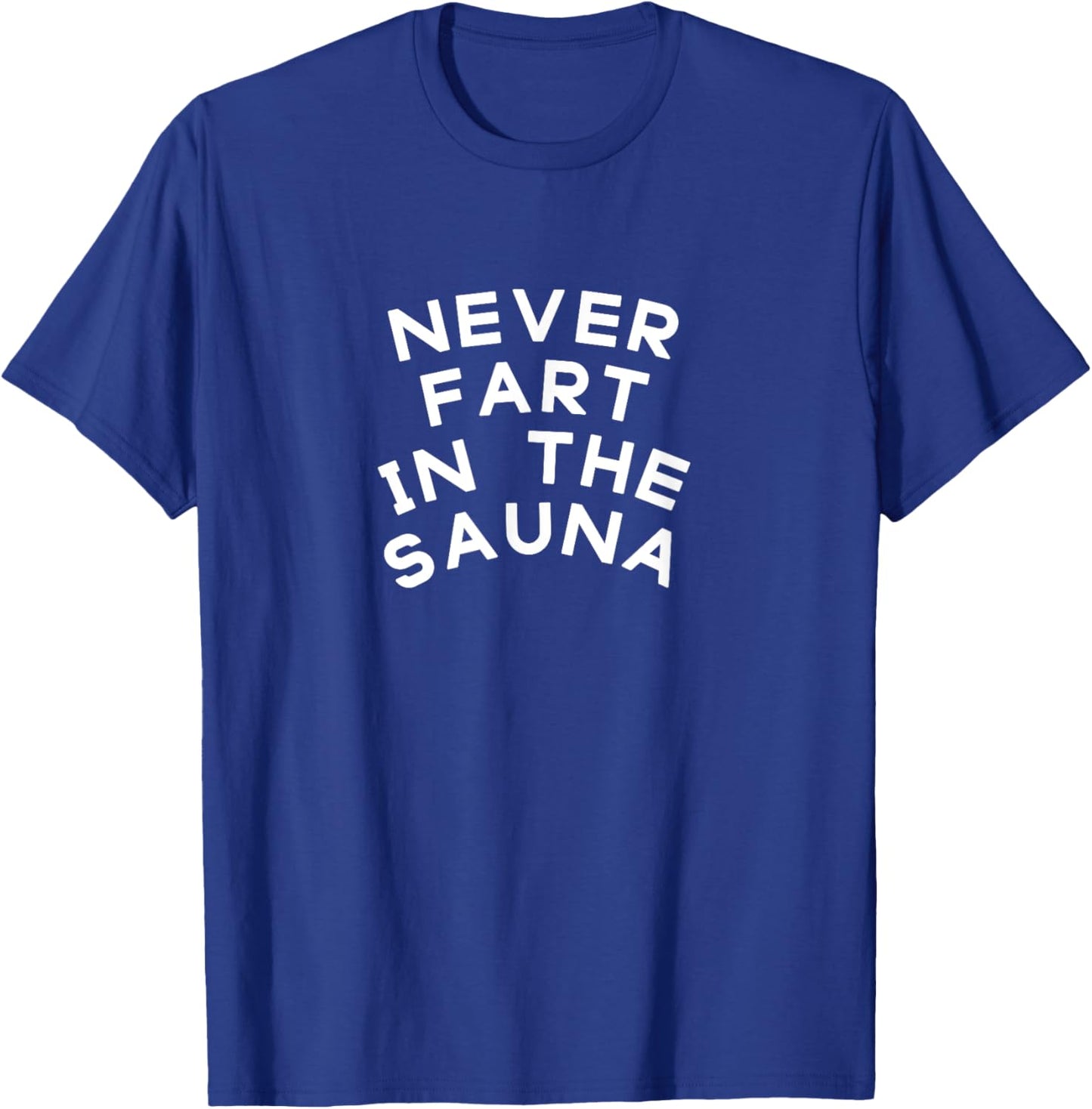 Never Fart In The Sauna Funny Bodybuilding Gym Birthday Gift T-Shirt - T-Shirt | Royal