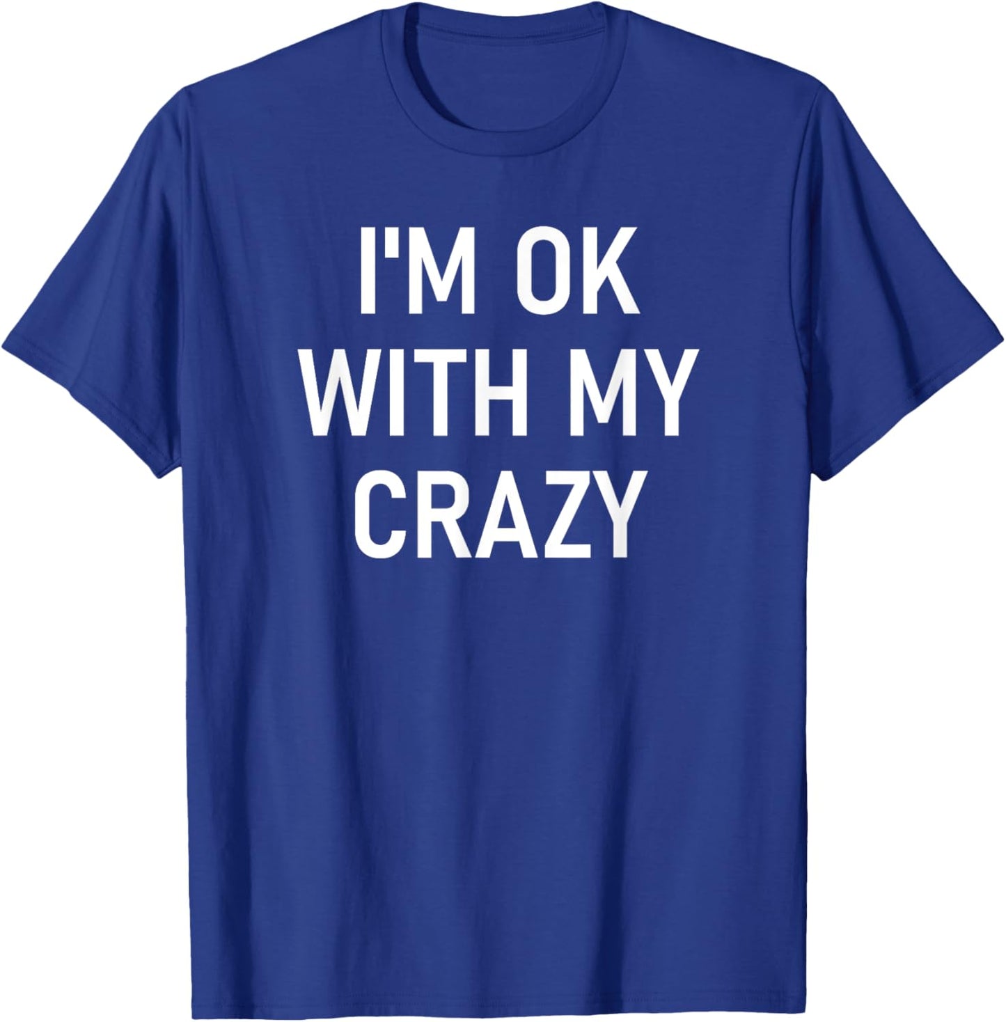 I'm Ok With My Crazy, Funny, Jokes, Sarcastic Sayings T-Shirt - T-Shirt | Royal