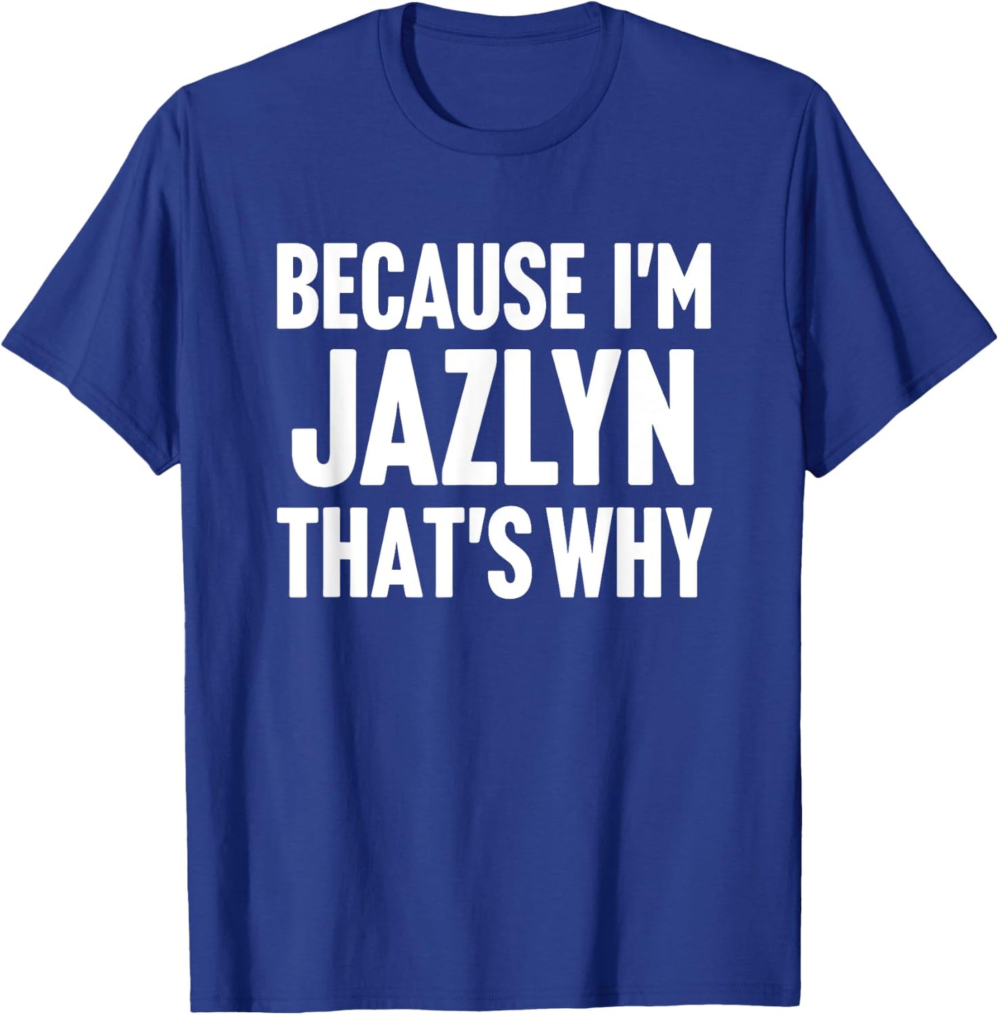 Because I'm Jazlyn That's Why Am Personalized Name T-Shirt - T-Shirt | Royal