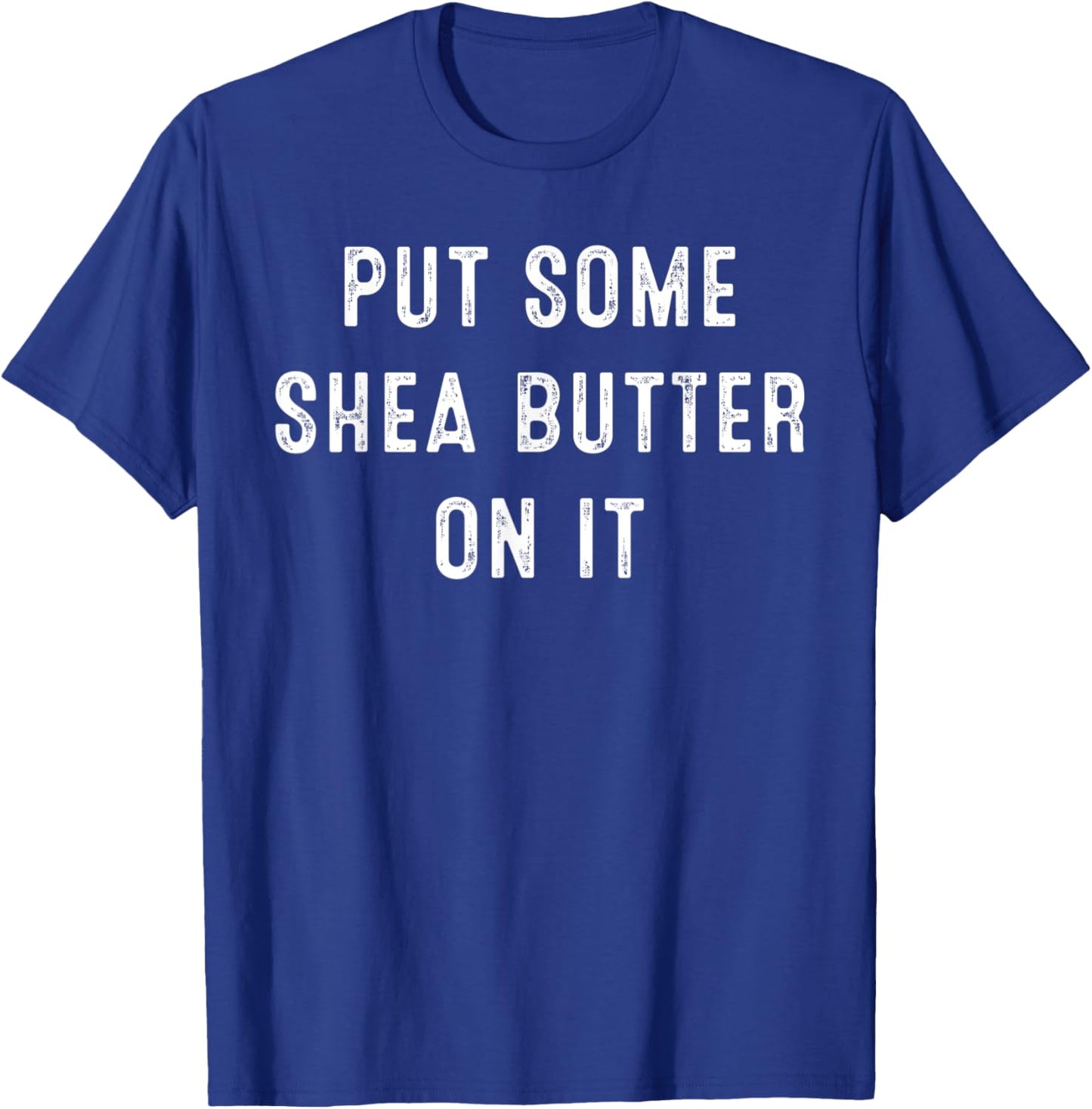 Put Some Shea Butter On It Natural Healing Oils T-Shirt - T-Shirt | Royal