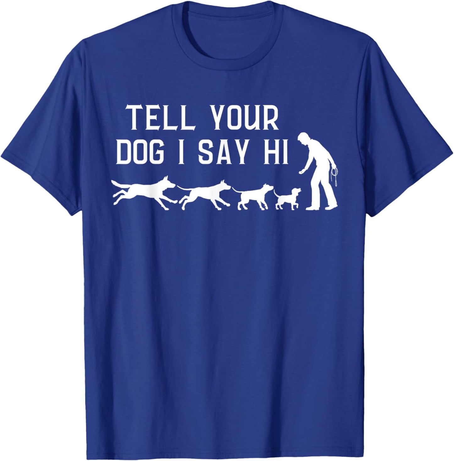 Tell your Dog I Say Hi, Funny Humor Puppy Pet Lover T-Shirt - T-Shirt | Royal