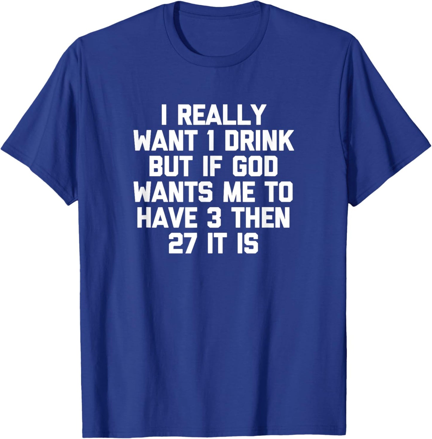 I Really Want 1 Drink... funny saying drunk drinking T-Shirt - T-Shirt | Royal