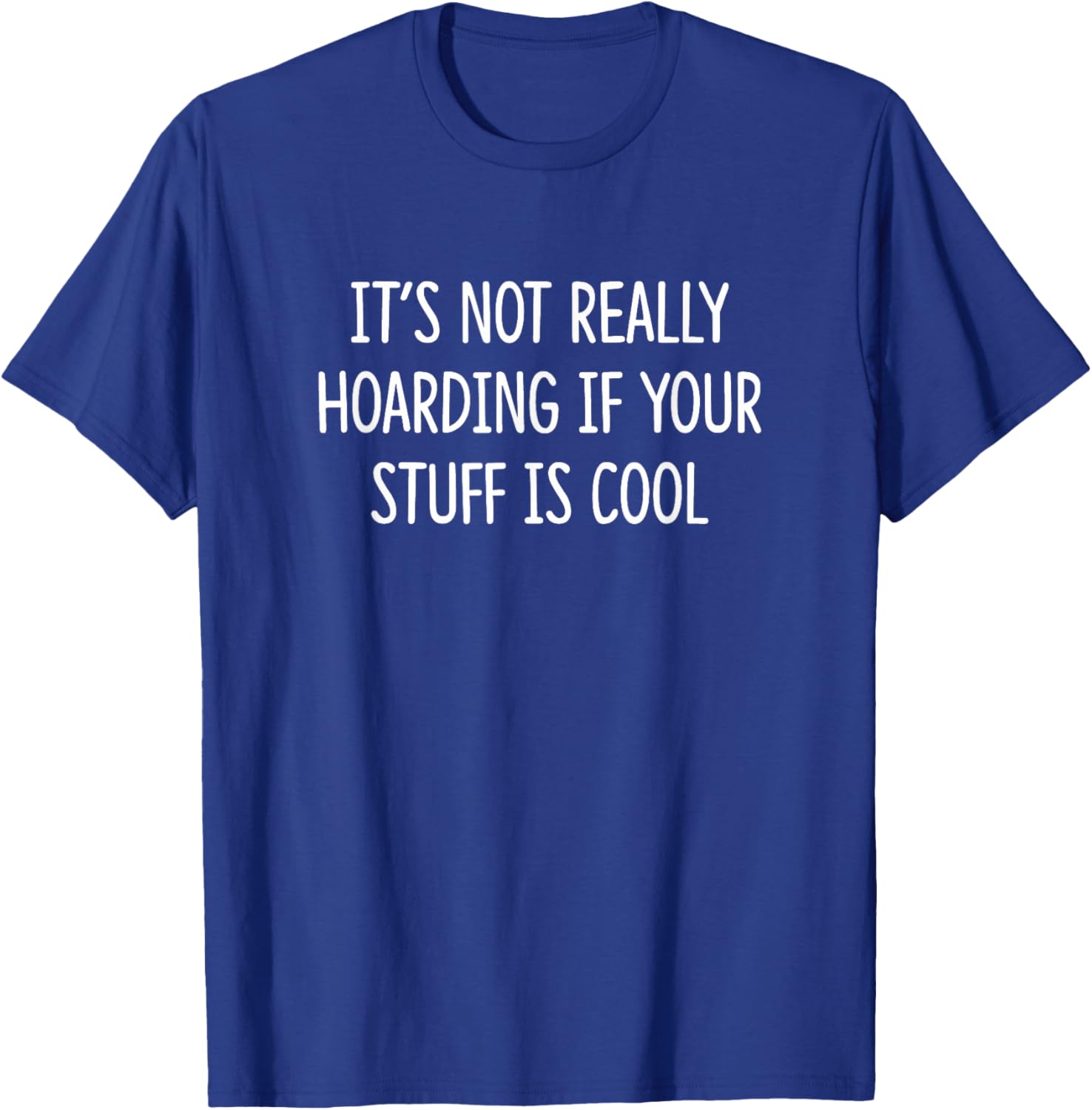 It's Not Really Hoarding If Your Stuff Is Cool T-Shirt - T-Shirt | Royal