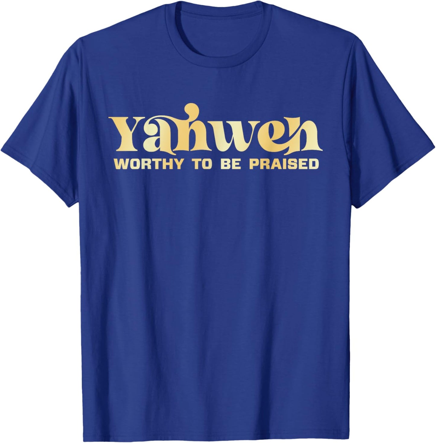Yahweh Worthy To Be Praised T-Shirt - T-Shirt | Royal