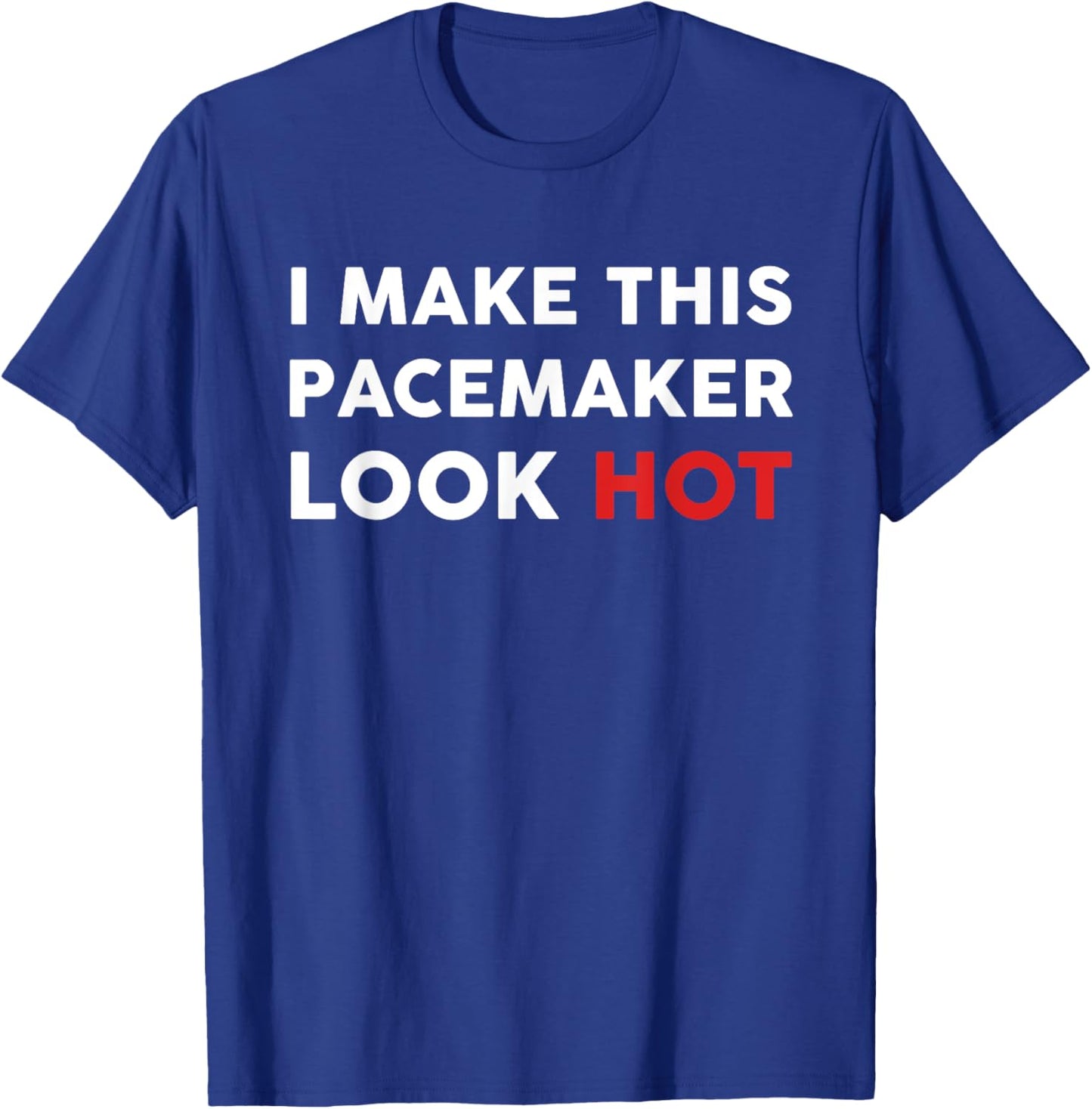Funny Cardiac I Make This Pacemaker Look Hot Surgery Medical T-Shirt - T-Shirt | Royal