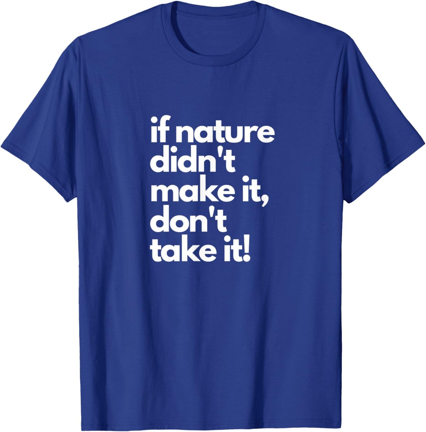 If Nature Didn't Make It Don't Take It - Natural Herbalist T-Shirt - T-Shirt | Royal
