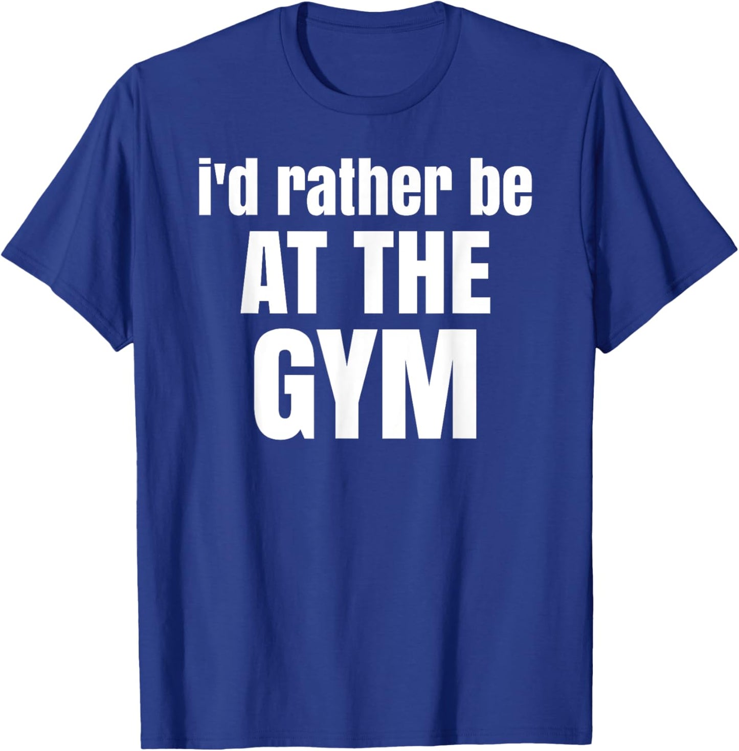 I'd rather be at the gym T-Shirt - T-Shirt | Royal